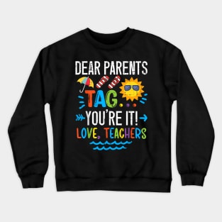 Dear Parents Tag You'Re It Love Teacher Last Day Of School Crewneck Sweatshirt